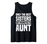 Only The Best Sisters Get Promoted To Aunt Funny Tank Top