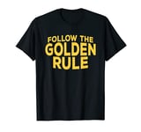 Follow The Golden Rule T-Shirt