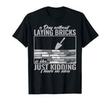 a day without laying bricks men women masonry Bricklayer T-Shirt