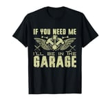 If You Need Me I'll Be In The Garage Fathers Day Car Dad T-Shirt