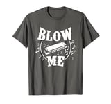 Blow Me Harmonica Tshirt Player Harmonicist Music Lover T-Shirt