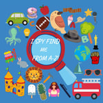 I Spy Find Me From A-Z: I Spy Everything with My Little Eye A Fun Guessing Game for 2-4 Year Olds