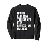 I'ts Not Easy Being The Best Wife Ever But Here I Am Nailing Sweatshirt