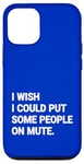 iPhone 12/12 Pro I Wish I Could Put Some People On Mute Funny Case