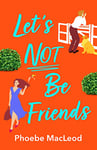 Let's Not Be Friends: The laugh-out-loud, feel-good romantic comedy from Phoebe MacLeod (English Edition)