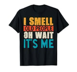 I Smell Old People Oh Wait It's Me T-Shirt