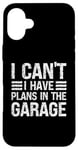 Coque pour iPhone 16 Plus I Can't I Have Plans In The Garage Mechanic Car Amateur