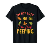 I'm Not Lost Leaf Peeping Fall Season Leaves Leaf Peeper T-Shirt