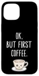 Coque pour iPhone 15 OK mais premier café Amateur de café mignon Kawaii