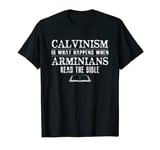 Calvinism is what happens when arminians read the Bible T-Shirt