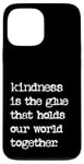 iPhone 13 Pro Max Kindness Is The Glue That Holds Our World Together Be Kind Case