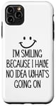 iPhone 11 Pro Max I'm Smiling Because I Have No Idea What's Going On Funny Case