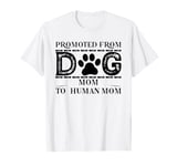 Funny Mom Pregnancy Quote Promoted from Dog Mom to Human Mom T-Shirt