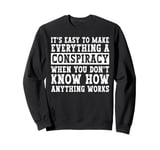 Everything Is A Conspiracy You Don't Know How Anything Works Sweatshirt