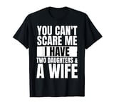 You Can't Scare Me I Have Two Daughters And A Wife Husband T-Shirt