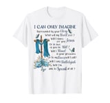 I-Can Only-Imagine Surrounded By Your Glory Heaven T-Shirt