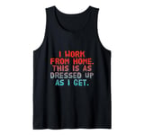 I Work From Home This Is As Dressed Up As I Get Funny Quote Tank Top