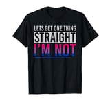 Lets Get One Thing Straight Im Not Proud Bi Flag Bisexual T-Shirt