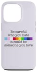 Coque pour iPhone 13 Pro Soyez prudent à qui vous détestez qu'il pourrait être quelqu'un que vous aimez Meme