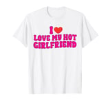 I Love My Hot Girlfriend funny Valentine's Day Anniversary T-Shirt