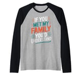 Funny Sarcastic If you Met my Family You'd Understand Family Raglan Baseball Tee