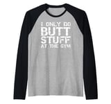 Funny Workout Joke Saying I Only Do Butt Stuff in the Gym Raglan Baseball Tee