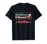 There Will Be No Holiday Cheer Until I Get My Coffee T-Shirt