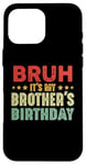 iPhone 16 Pro Max Bruh It's My Brother's Birthday Funny Sisters Brothers Case