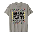 Deck The Halls And Not Your Family Funny Merry Christmas T-Shirt