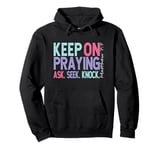 Keep On Praying Ask Seek Knock- Matthew 7:7 Bible Verse Gift Pullover Hoodie