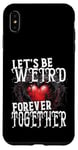 Coque pour iPhone XS Max Let's Be Weird Forever Together Style gothique Saint-Valentin