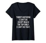 Womens Funny There's Nothing I Can't Do Except Reach The Top Shelf V-Neck T-Shirt