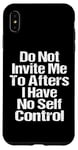 iPhone XS Max Do Not Invite Me To Afters I Have No Self Control Quote Case