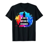 The Root of Suffering is Attachment Buddha Quote T-Shirt