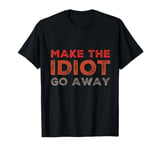 Make The Idiot Go Away Idiot T-Shirt