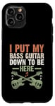 Coque pour iPhone 11 Pro I Put My Bass Guitar Down To Be Here Bassist Musicien Band