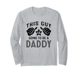 This Guy Is Going To Be A Daddy Long Sleeve T-Shirt