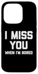 Coque pour iPhone 14 Pro T-shirt humoristique avec inscription « I Miss You (When I'm Bored) »