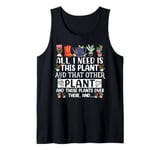 All I Need Is This Plant And That Other Plants Gardener Tank Top