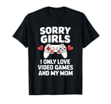 Sorry Girls I Only Love Video Games and My Mom Funny Gamer T-Shirt