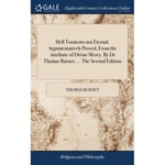 Hell Torments not Eternal. Argumentatively Proved, From the Attribute of Divine Mercy. By Dr Thomas Burnet, ... The Second Edition (inbunden, eng)