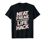 Neat Freak The Ultimate Life Hack Organized Living T-Shirt