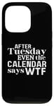 Coque pour iPhone 13 Pro After Tuesday Even The Calendar Says WTF Funny Saying T-Shirt