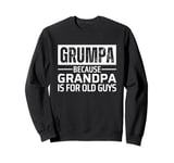 Grumpa Because Grandpa is For Old Guys Sweatshirt