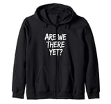 Funny Saying Are We There Yet? Family Trip Joke Women Men Zip Hoodie