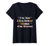 Womens Funny Mama Mother I'm Not Like Other Moms I'm Worse V-Neck T-Shirt