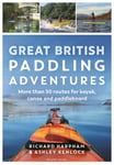 Great British Paddling Adventures  More than 50 routes for kayak, canoe and paddleboard