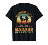 Funny Kickboxing Coach Gift for Men, Badass Kickboxing Coach T-Shirt