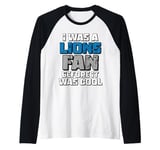 I Was A Lions Fan Before It Was Cool Lions Fan Raglan Baseball Tee