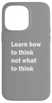 iPhone 14 Pro Max Learn how to think not what to think Case